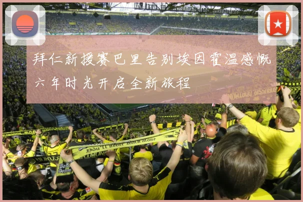 拜仁新援赛巴里告别埃因霍温感慨六年时光开启全新旅程